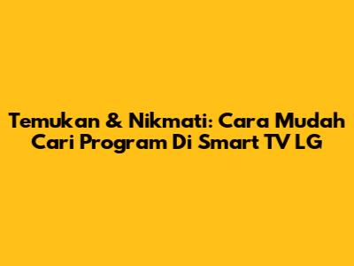 Temukan & Nikmati: Cara Mudah Cari Program Di Smart TV LG