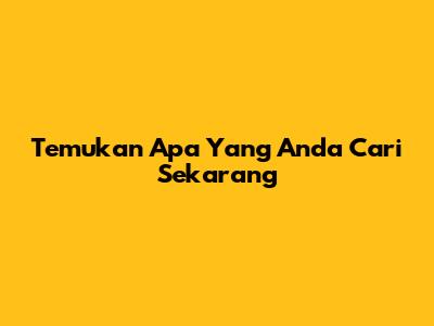 Temukan Apa Yang Anda Cari Sekarang