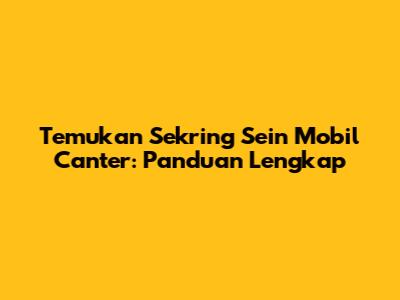 Temukan Sekring Sein Mobil Canter: Panduan Lengkap