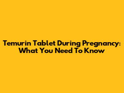 Temurin Tablet During Pregnancy: What You Need To Know