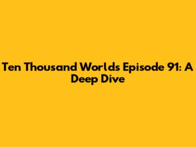 Ten Thousand Worlds Episode 91: A Deep Dive
