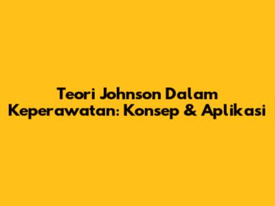 Teori Johnson Dalam Keperawatan: Konsep & Aplikasi