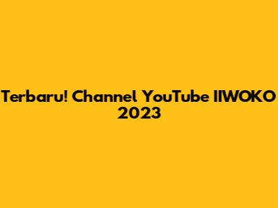 Terbaru! Channel YouTube IIWOKO 2023