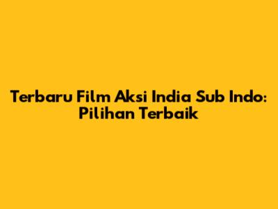 Terbaru Film Aksi India Sub Indo: Pilihan Terbaik