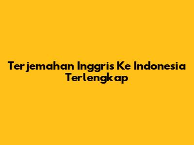 Terjemahan Inggris Ke Indonesia Terlengkap