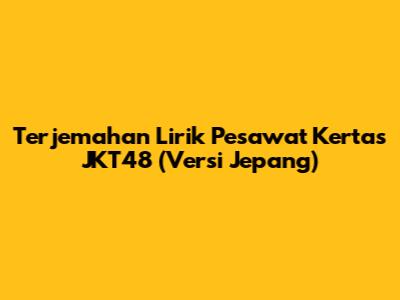 Terjemahan Lirik Pesawat Kertas JKT48 (Versi Jepang)