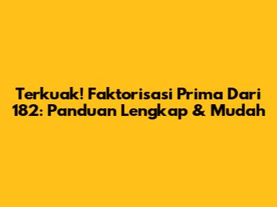 Terkuak! Faktorisasi Prima Dari 182: Panduan Lengkap & Mudah