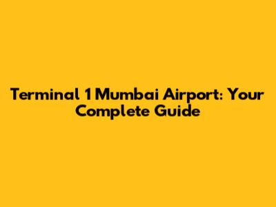 Terminal 1 Mumbai Airport: Your Complete Guide
