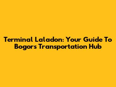 Terminal Laladon: Your Guide To Bogor's Transportation Hub