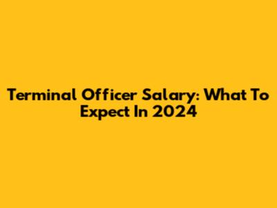 Terminal Officer Salary: What To Expect In 2024