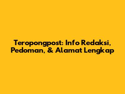 Teropongpost: Info Redaksi, Pedoman, & Alamat Lengkap