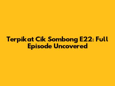 Terpikat Cik Sombong E22: Full Episode Uncovered