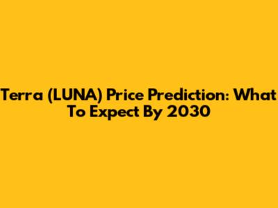 Terra (LUNA) Price Prediction: What To Expect By 2030