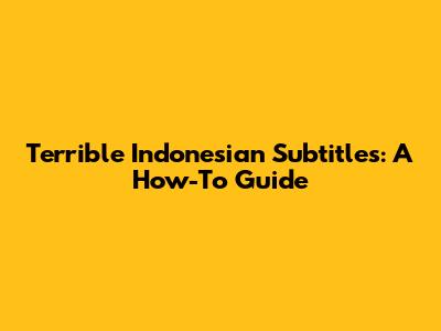 Terrible Indonesian Subtitles: A How-To Guide