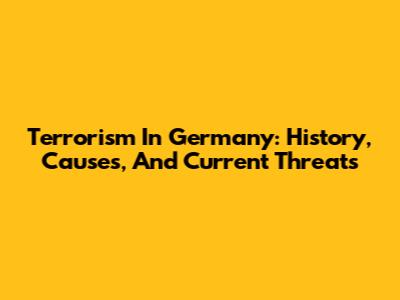 Terrorism In Germany: History, Causes, And Current Threats