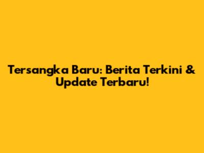 Tersangka Baru: Berita Terkini & Update Terbaru!