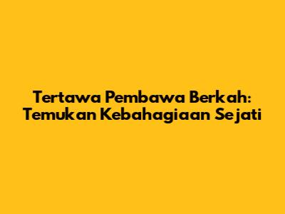Tertawa Pembawa Berkah: Temukan Kebahagiaan Sejati