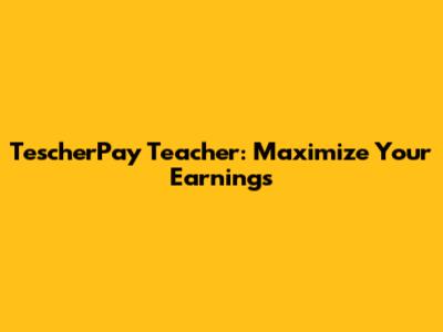 TescherPay Teacher: Maximize Your Earnings