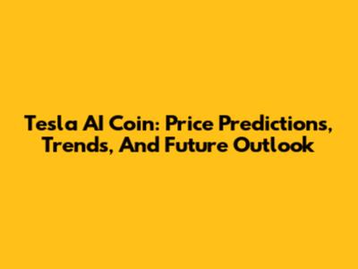 Tesla AI Coin: Price Predictions, Trends, And Future Outlook