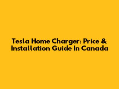 Tesla Home Charger: Price & Installation Guide In Canada