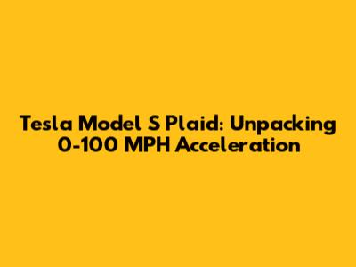Tesla Model S Plaid: Unpacking 0-100 MPH Acceleration