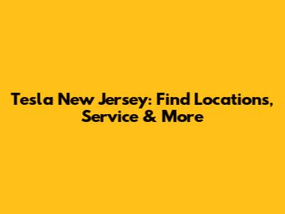Tesla New Jersey: Find Locations, Service & More