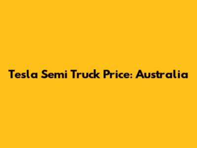 Tesla Semi Truck Price: Australia