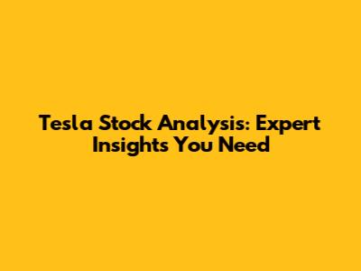 Tesla Stock Analysis: Expert Insights You Need