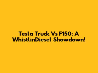 Tesla Truck Vs F150: A WhistlinDiesel Showdown!