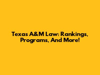 Texas A&M Law: Rankings, Programs, And More!