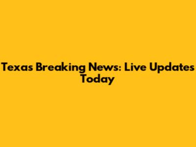 Texas Breaking News: Live Updates Today