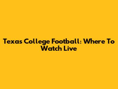 Texas College Football: Where To Watch Live