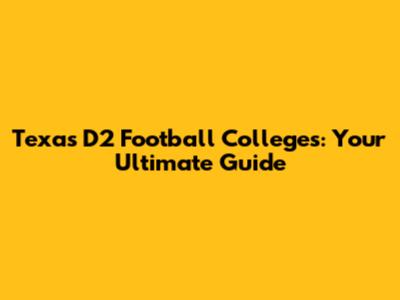 Texas D2 Football Colleges: Your Ultimate Guide