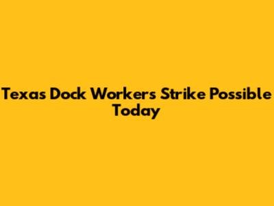 Texas Dock Workers Strike Possible Today
