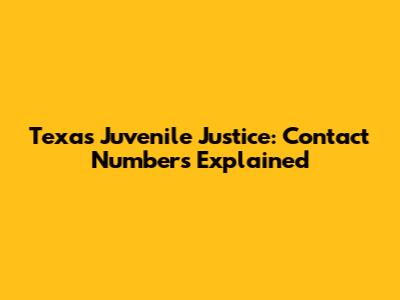 Texas Juvenile Justice: Contact Numbers Explained