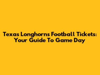 Texas Longhorns Football Tickets: Your Guide To Game Day
