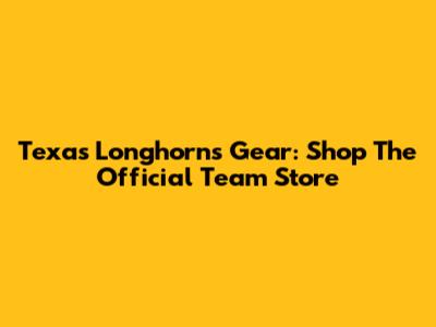 Texas Longhorns Gear: Shop The Official Team Store