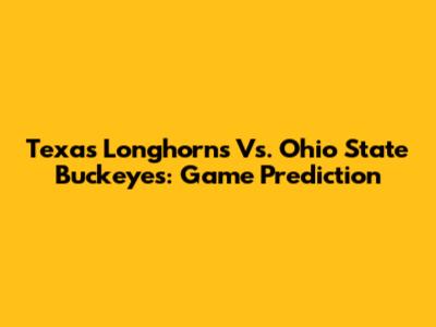Texas Longhorns Vs. Ohio State Buckeyes: Game Prediction