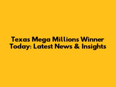 Texas Mega Millions Winner Today: Latest News & Insights