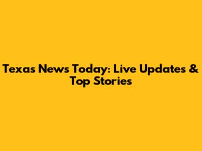 Texas News Today: Live Updates & Top Stories