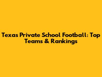 Texas Private School Football: Top Teams & Rankings