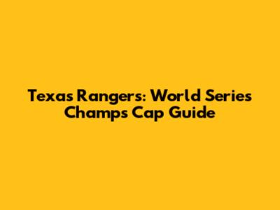 Texas Rangers: World Series Champs Cap Guide