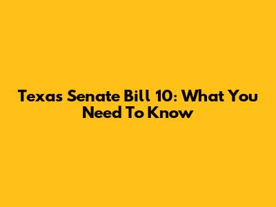 Texas Senate Bill 10: What You Need To Know