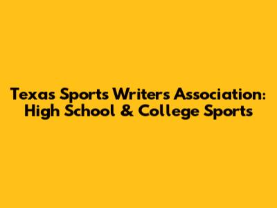 Texas Sports Writers Association: High School & College Sports