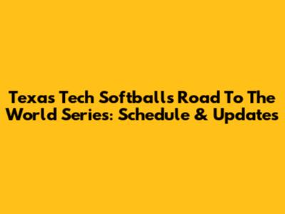 Texas Tech Softball's Road To The World Series: Schedule & Updates