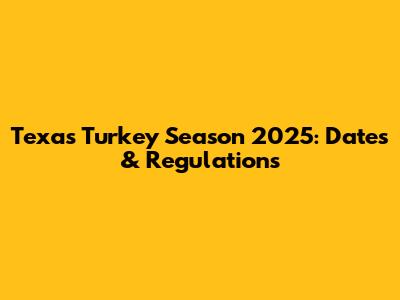 Texas Turkey Season 2025: Dates & Regulations