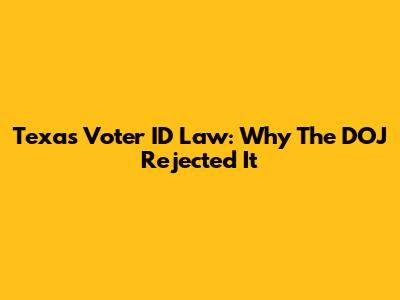Texas Voter ID Law: Why The DOJ Rejected It