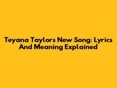 Teyana Taylor's New Song: Lyrics And Meaning Explained