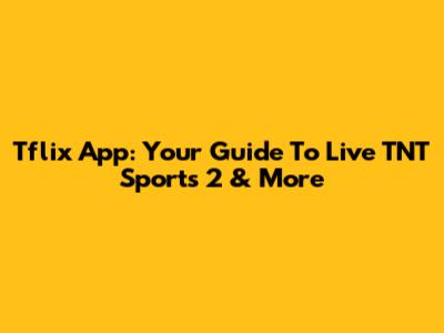 Tflix App: Your Guide To Live TNT Sports 2 & More