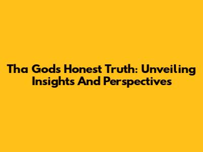 Tha God's Honest Truth: Unveiling Insights And Perspectives